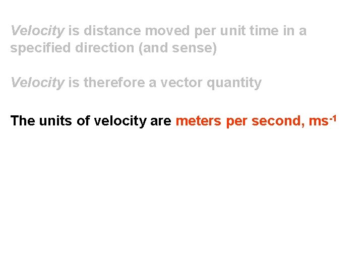 Velocity is distance moved per unit time in a specified direction (and sense) Velocity