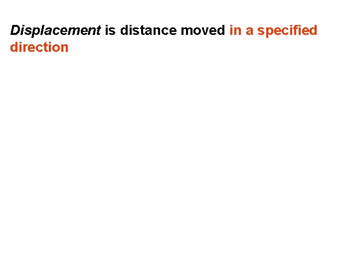 Displacement is distance moved in a specified direction 