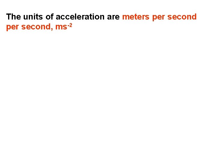 The units of acceleration are meters per second, ms-2 