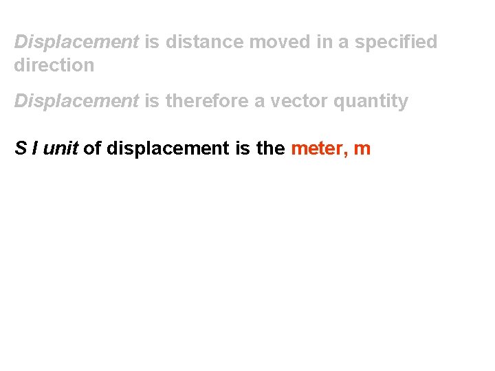 Displacement is distance moved in a specified direction Displacement is therefore a vector quantity