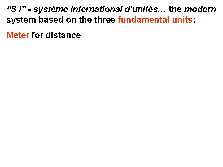 “S I” - système international d'unités… the modern system based on the three fundamental