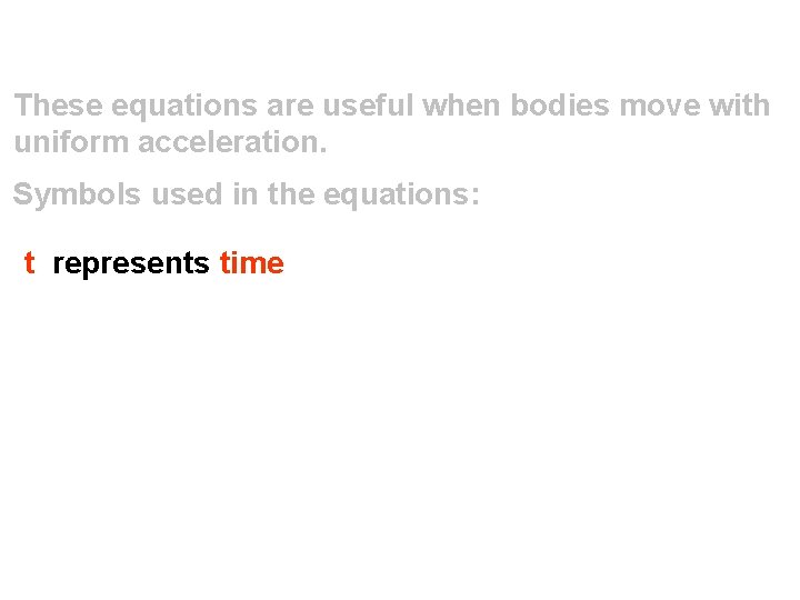 These equations are useful when bodies move with uniform acceleration. Symbols used in the