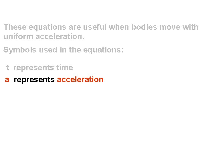 These equations are useful when bodies move with uniform acceleration. Symbols used in the