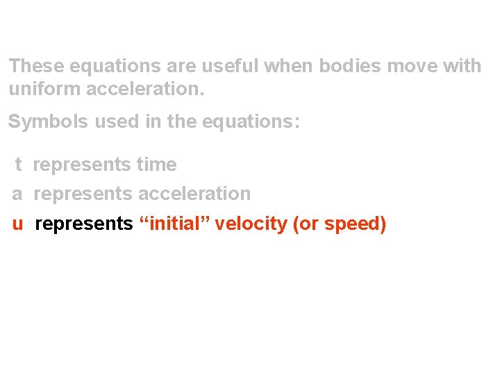 These equations are useful when bodies move with uniform acceleration. Symbols used in the