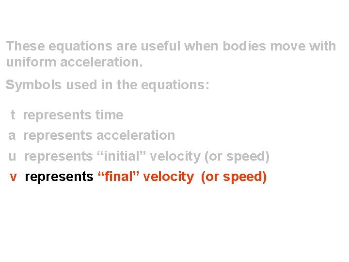 These equations are useful when bodies move with uniform acceleration. Symbols used in the