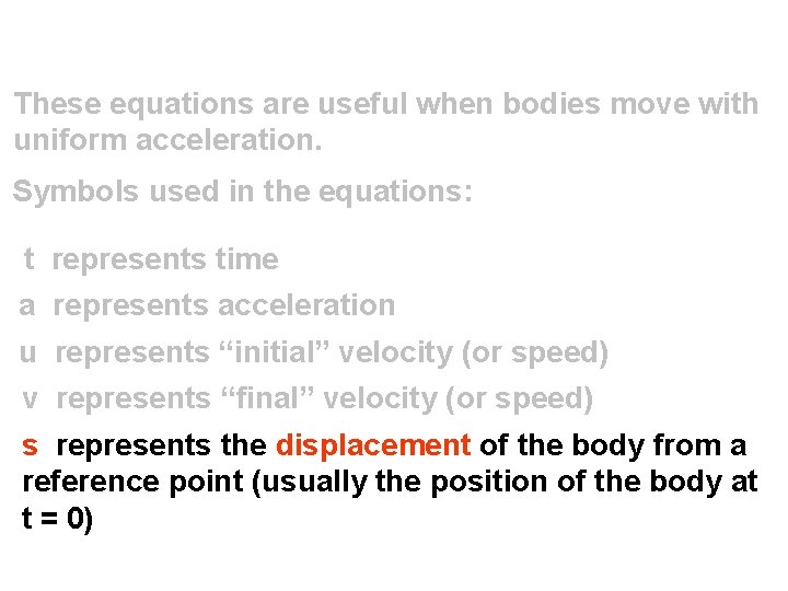 These equations are useful when bodies move with uniform acceleration. Symbols used in the