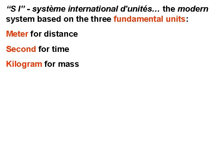 “S I” - système international d'unités… the modern system based on the three fundamental