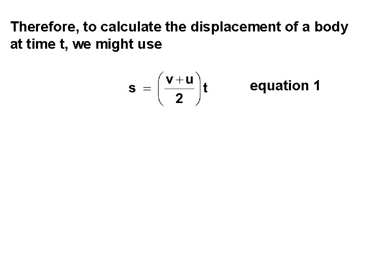 Therefore, to calculate the displacement of a body at time t, we might use