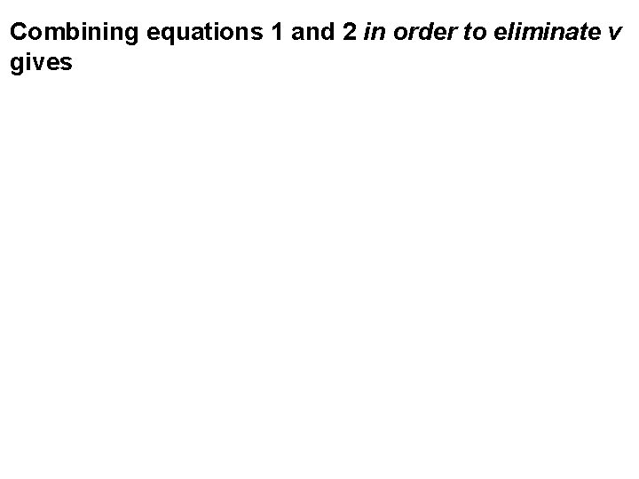 Combining equations 1 and 2 in order to eliminate v gives 