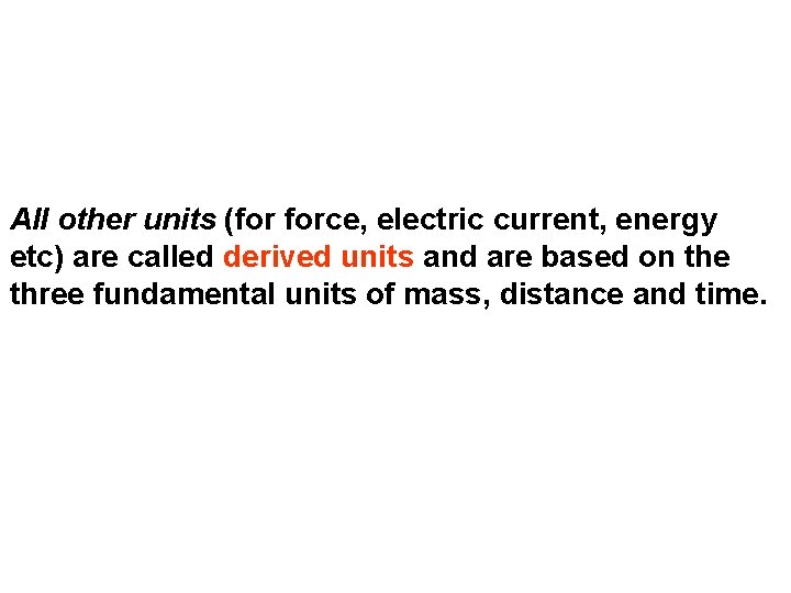 All other units (for force, electric current, energy etc) are called derived units and