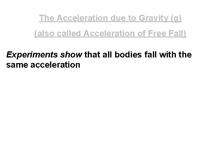 The Acceleration due to Gravity (g) (also called Acceleration of Free Fall) Experiments show