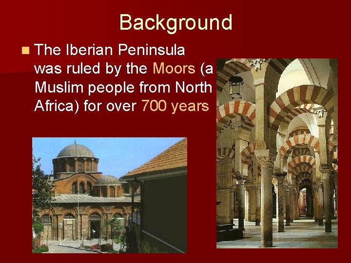 Background n The Iberian Peninsula was ruled by the Moors (a Muslim people from Background n The Iberian Peninsula was ruled by the Moors (a Muslim people from