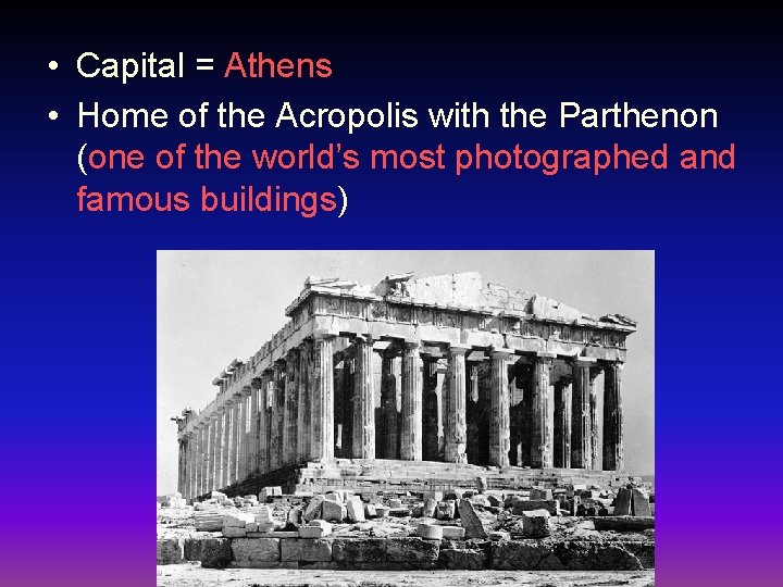  • Capital = Athens • Home of the Acropolis with the Parthenon (one