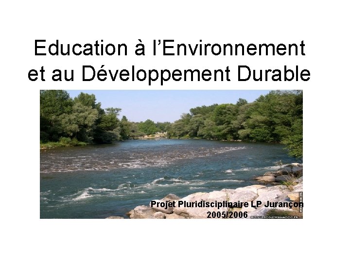 Education à l’Environnement et au Développement Durable Projet Pluridisciplinaire LP Jurançon 2005/2006 