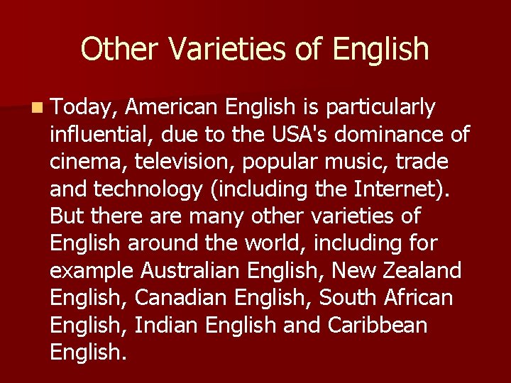 Other Varieties of English n Today, American English is particularly influential, due to the