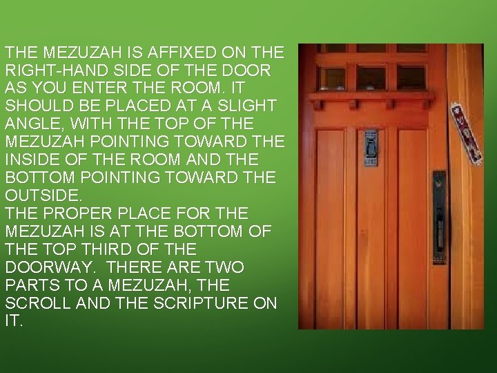 THE MEZUZAH IS AFFIXED ON THE RIGHT-HAND SIDE OF THE DOOR AS YOU ENTER