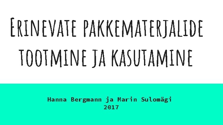 Erinevate pakkematerjalide tootmine ja kasutamine Hanna Bergmann ja Marin Sulomägi 2017 