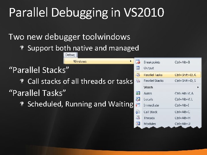 Parallel Debugging in VS 2010 Two new debugger toolwindows Support both native and managed