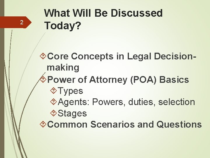 2 What Will Be Discussed Today? Core Concepts in Legal Decisionmaking Power of Attorney