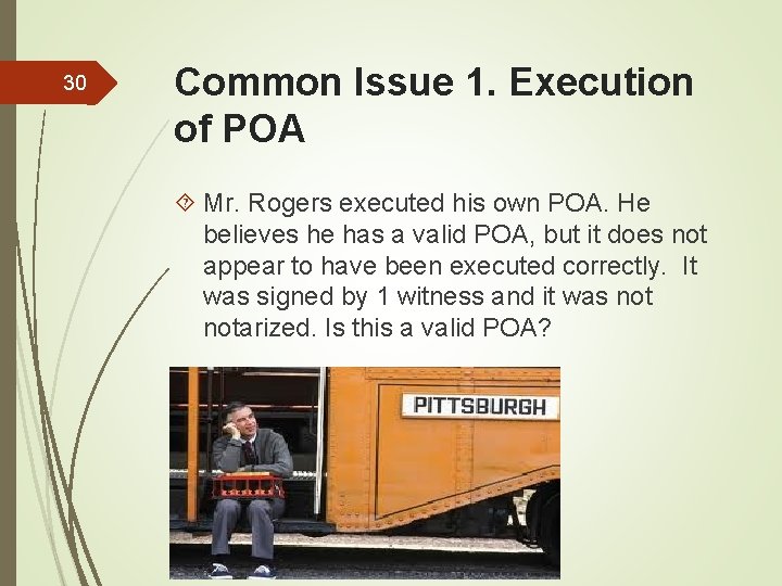 30 Common Issue 1. Execution of POA Mr. Rogers executed his own POA. He