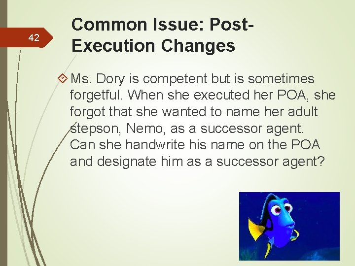 42 Common Issue: Post. Execution Changes Ms. Dory is competent but is sometimes forgetful.