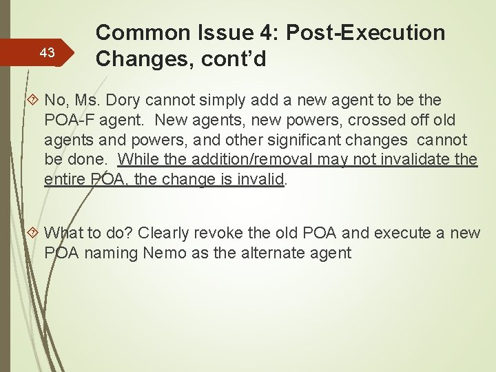 43 Common Issue 4: Post-Execution Changes, cont’d No, Ms. Dory cannot simply add a