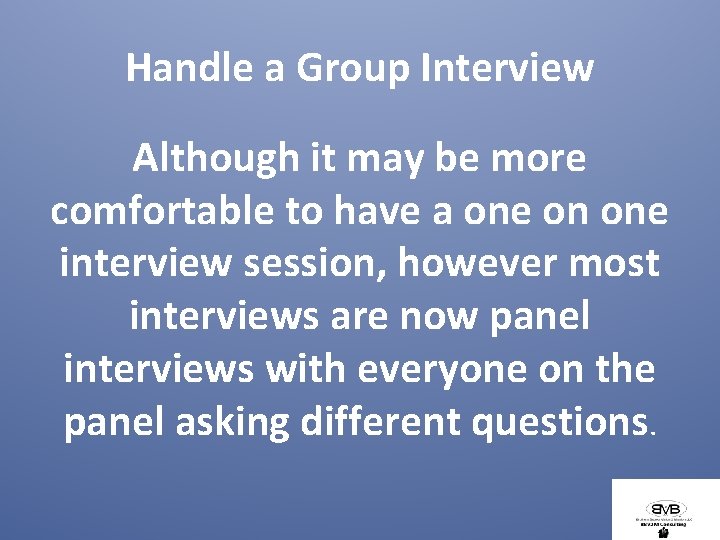 Handle a Group Interview Although it may be more comfortable to have a one