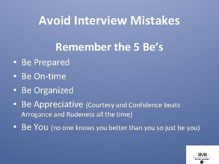 Avoid Interview Mistakes Remember the 5 Be’s • • Be Prepared Be On-time Be