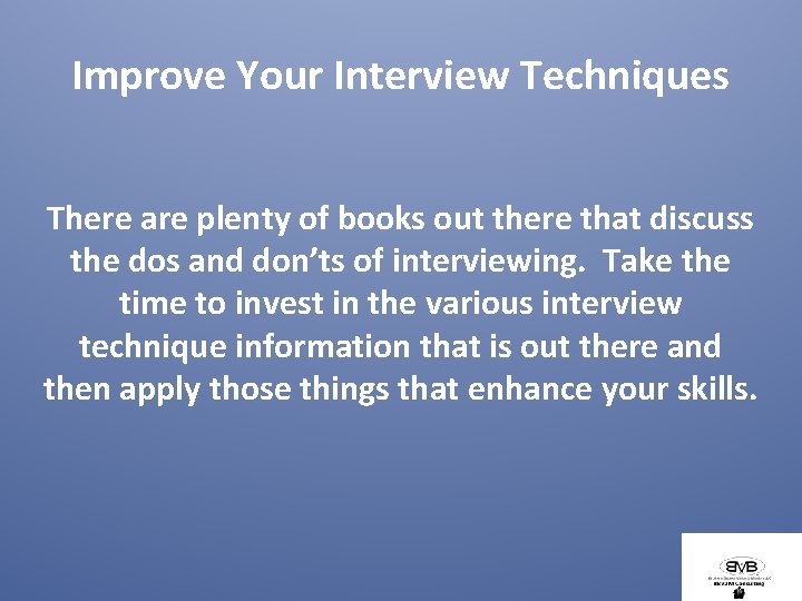 Improve Your Interview Techniques There are plenty of books out there that discuss the