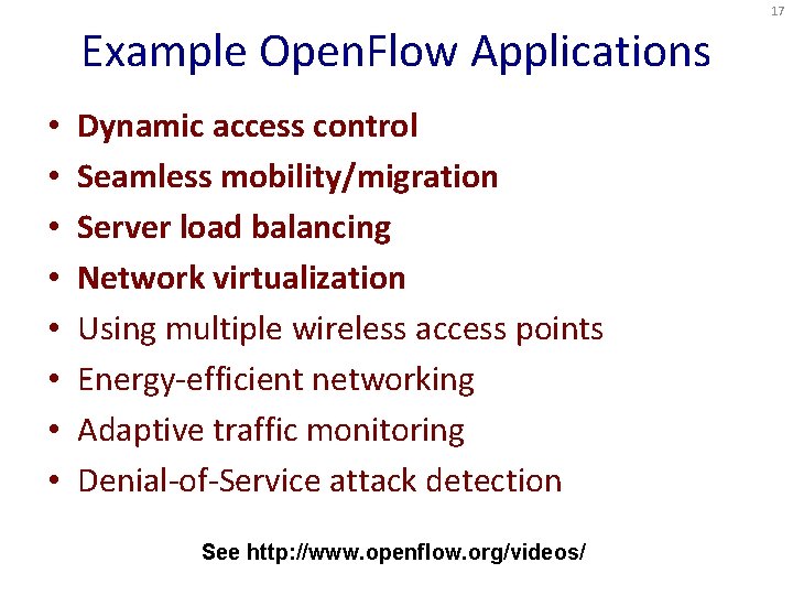 17 Example Open. Flow Applications • • Dynamic access control Seamless mobility/migration Server load