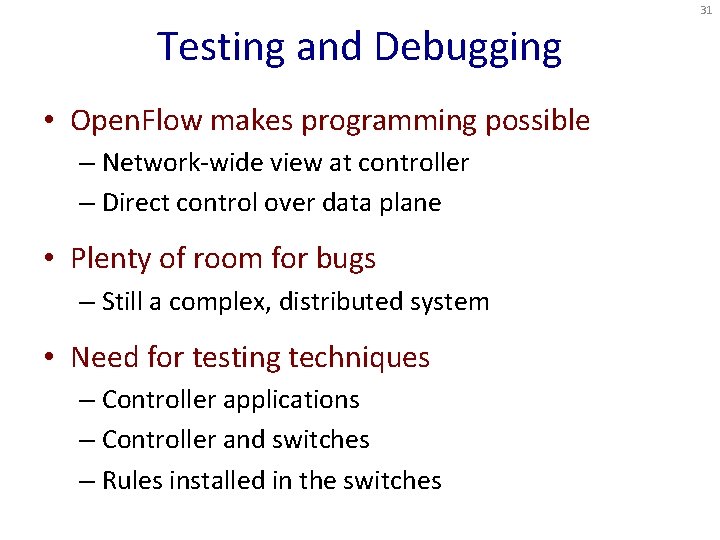 31 Testing and Debugging • Open. Flow makes programming possible – Network-wide view at