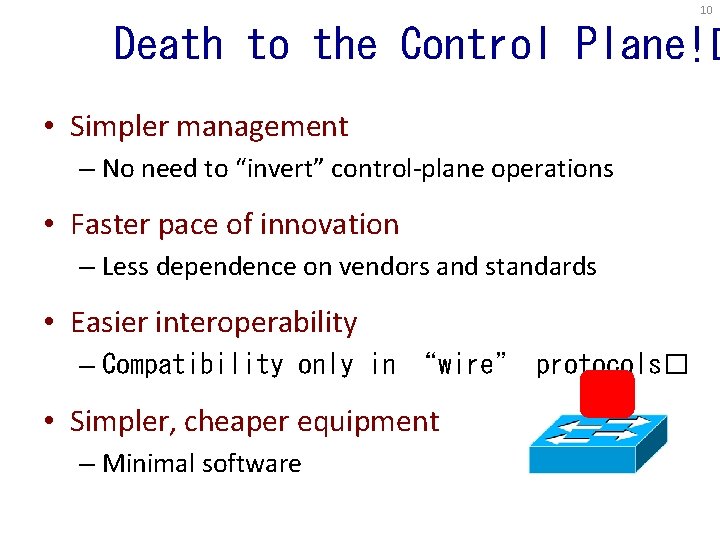 10 Death to the Control Plane!� • Simpler management – No need to “invert”