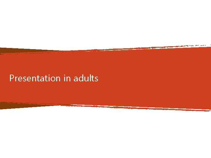 Presentation in adults 