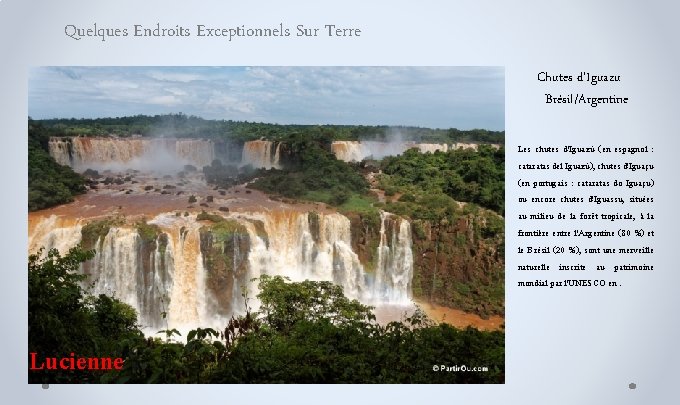 Quelques Endroits Exceptionnels Sur Terre Chutes d'Iguazu Brésil/Argentine Les chutes d'Iguazú (en espagnol :