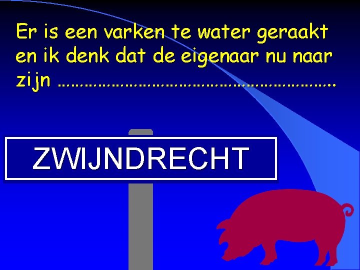 Er is een varken te water geraakt en ik denk dat de eigenaar nu