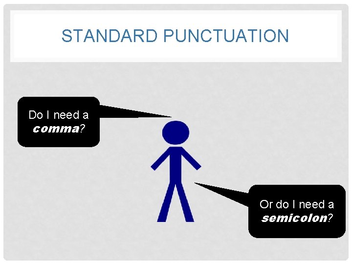 STANDARD PUNCTUATION Do I need a comma? Or do I need a semicolon? 