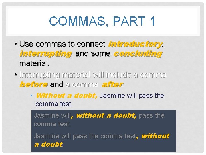 COMMAS, PART 1 • Use commas to connect introductory, interrupting, and some concluding material.
