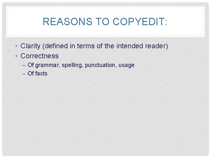 REASONS TO COPYEDIT: • Clarity (defined in terms of the intended reader) • Correctness