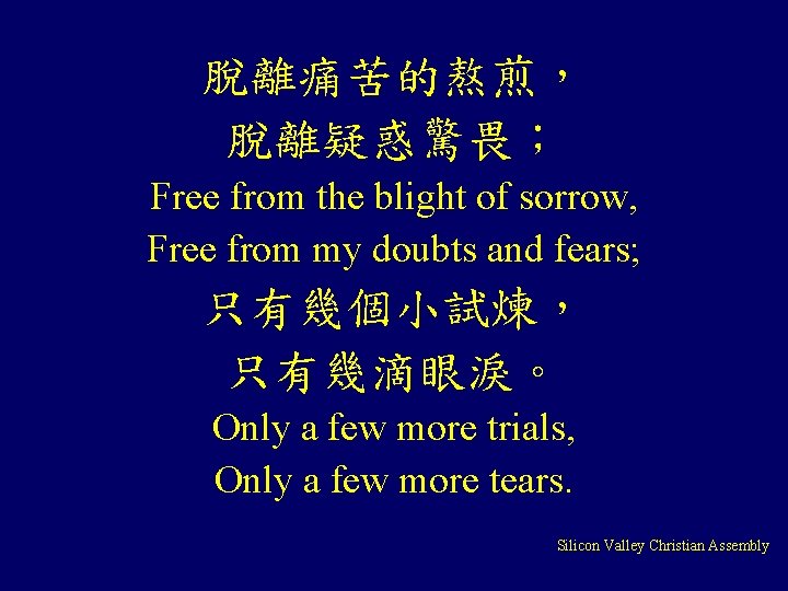 脫離痛苦的熬煎， 脫離疑惑驚畏； Free from the blight of sorrow, Free from my doubts and fears;