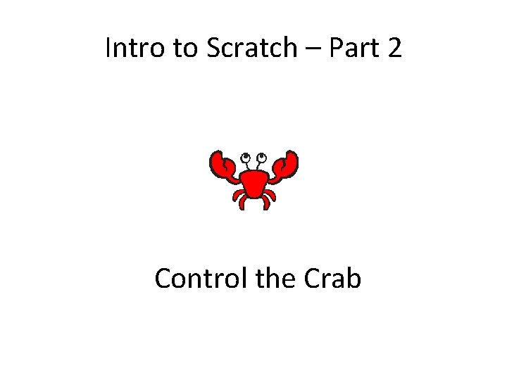 Intro to Scratch – Part 2 Control the Crab 
