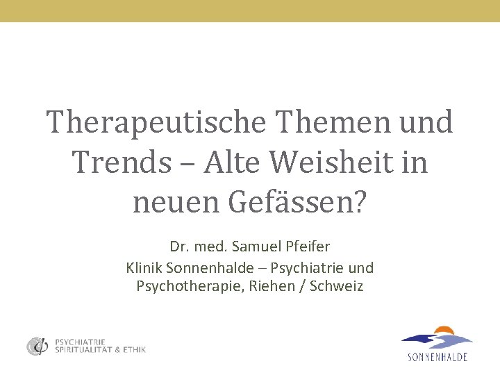 Therapeutische Themen und Trends – Alte Weisheit in neuen Gefässen? Dr. med. Samuel Pfeifer