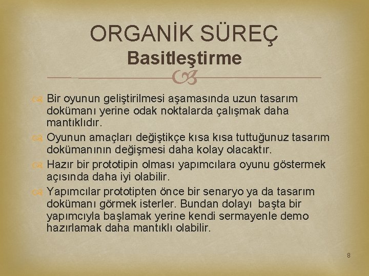 ORGANİK SÜREÇ Basitleştirme Bir oyunun geliştirilmesi aşamasında uzun tasarım dokümanı yerine odak noktalarda çalışmak