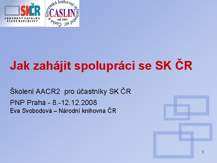 Jak zahájit spolupráci se SK ČR Školení AACR 2 pro účastníky SK ČR PNP