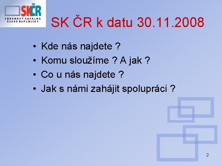 SK ČR k datu 30. 11. 2008 • • Kde nás najdete ? Komu