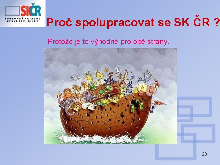 Proč spolupracovat se SK ČR ? Protože je to výhodné pro obě strany. 29