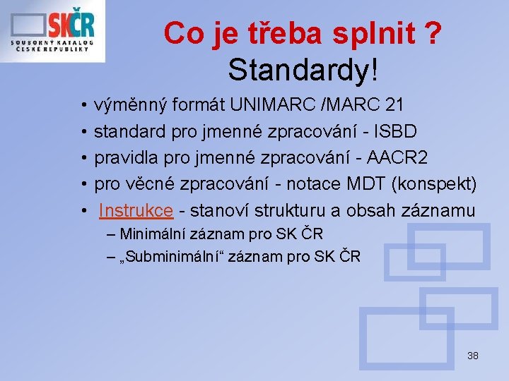 Co je třeba splnit ? Standardy! • • • výměnný formát UNIMARC /MARC 21