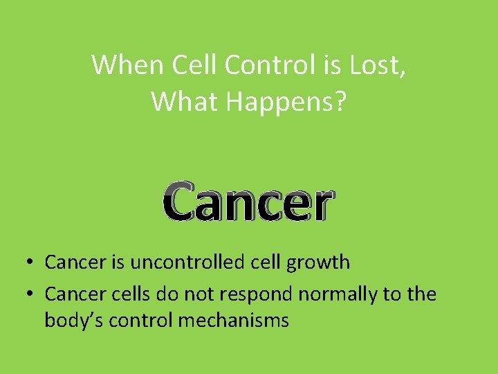 When Cell Control is Lost, What Happens? Cancer • Cancer is uncontrolled cell growth