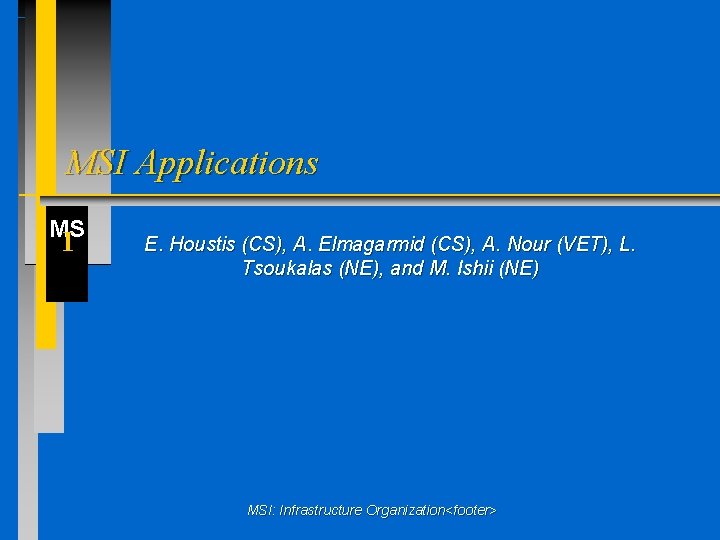 MSI Applications MS I E. Houstis (CS), A. Elmagarmid (CS), A. Nour (VET), L.