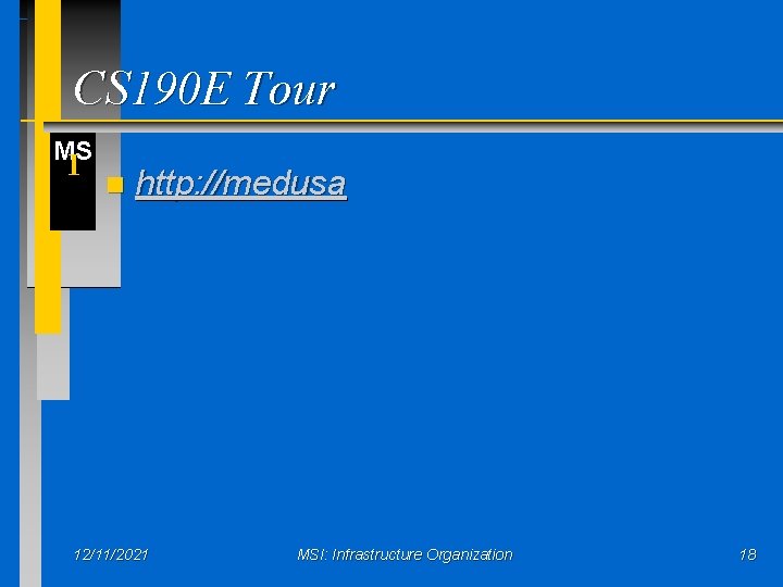 CS 190 E Tour MS I n http: //medusa 12/11/2021 MSI: Infrastructure Organization 18