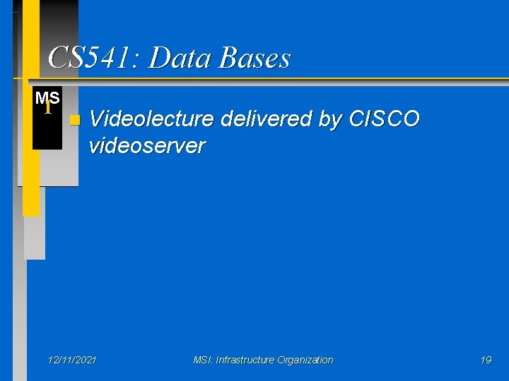 CS 541: Data Bases MS I n Videolecture delivered by CISCO videoserver 12/11/2021 MSI: